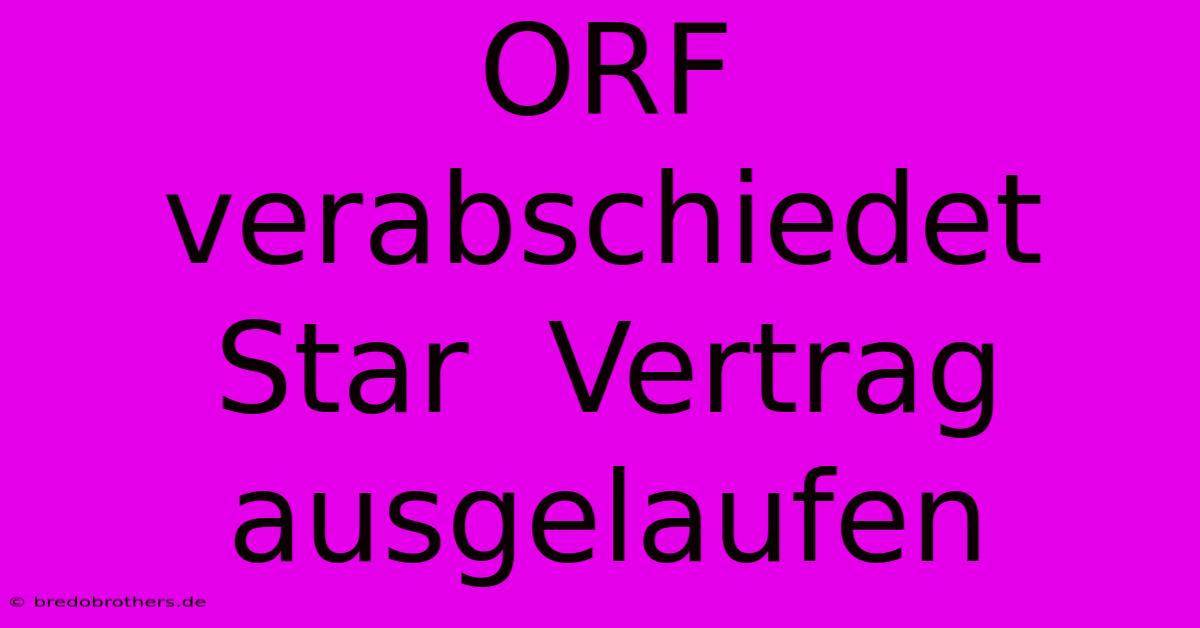 ORF Verabschiedet Star  Vertrag Ausgelaufen