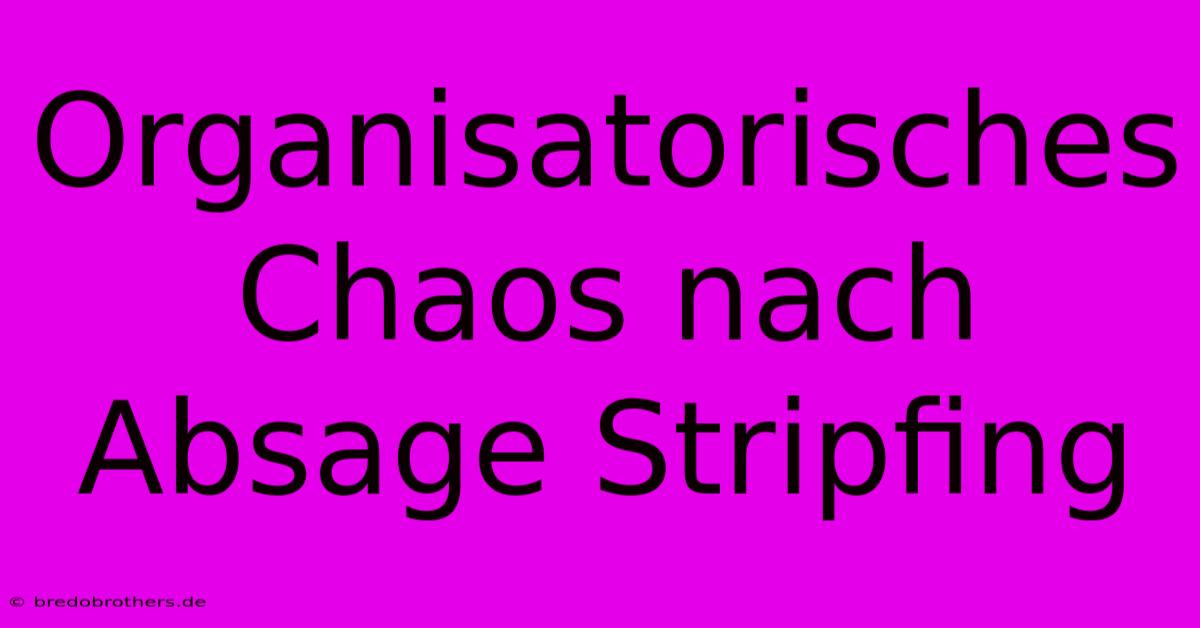 Organisatorisches Chaos Nach Absage Stripfing