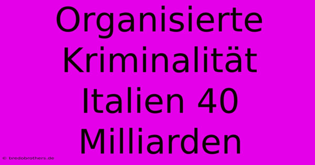 Organisierte Kriminalität Italien 40 Milliarden