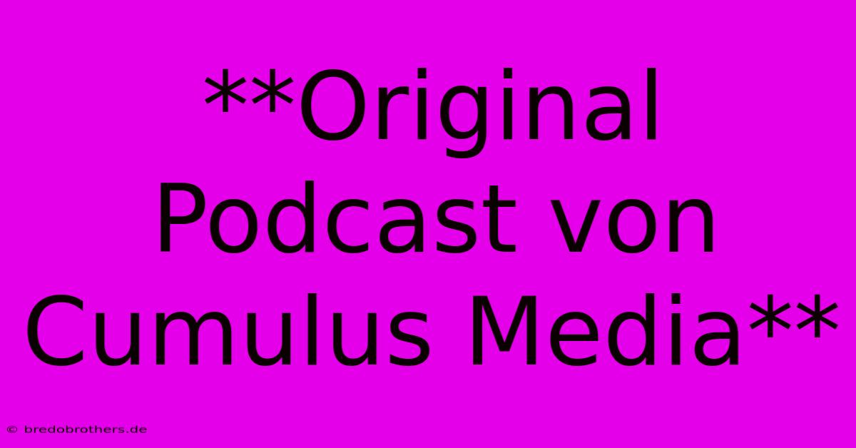 **Original Podcast Von Cumulus Media**