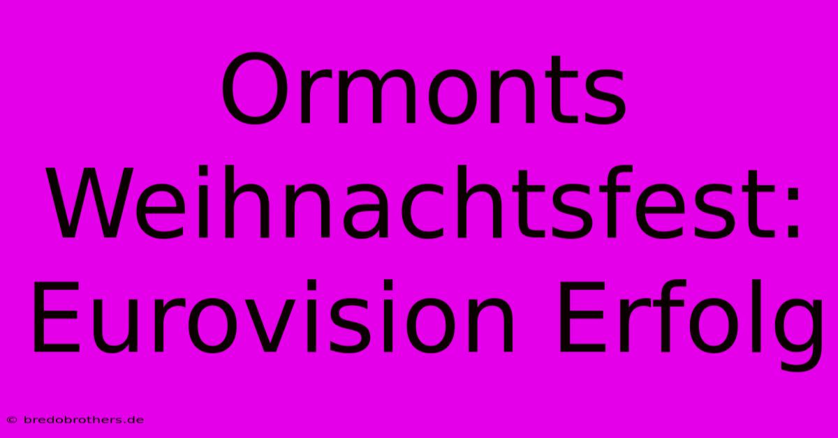 Ormonts Weihnachtsfest: Eurovision Erfolg