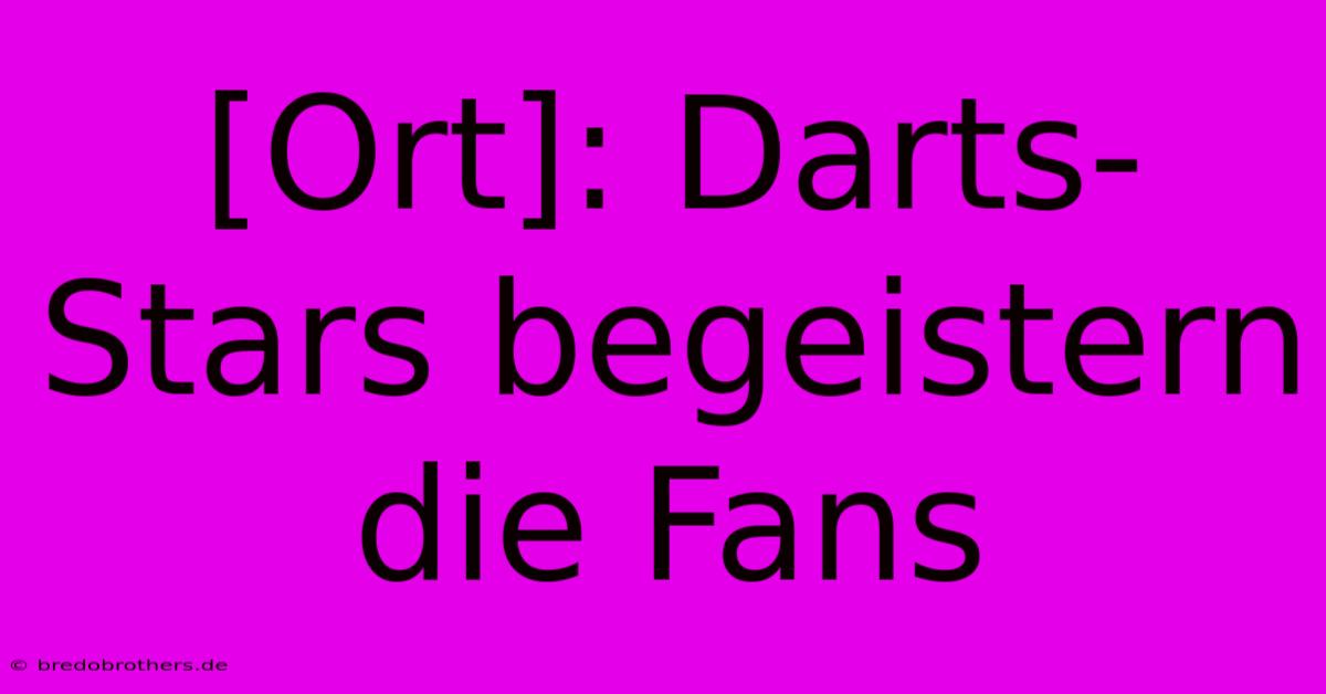 [Ort]: Darts-Stars Begeistern Die Fans