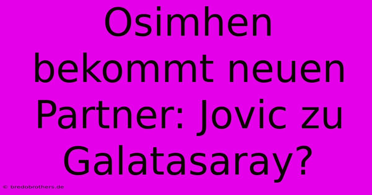 Osimhen Bekommt Neuen Partner: Jovic Zu Galatasaray?