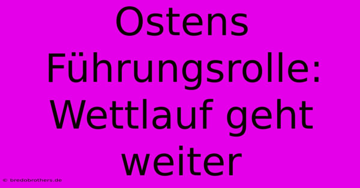 Ostens Führungsrolle: Wettlauf Geht Weiter