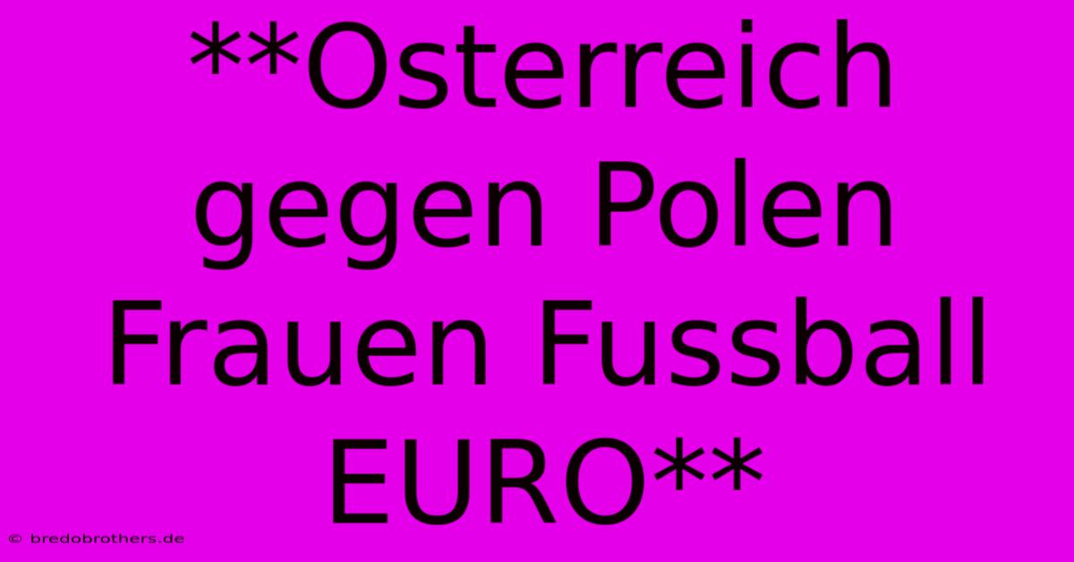 **Osterreich Gegen Polen Frauen Fussball EURO**