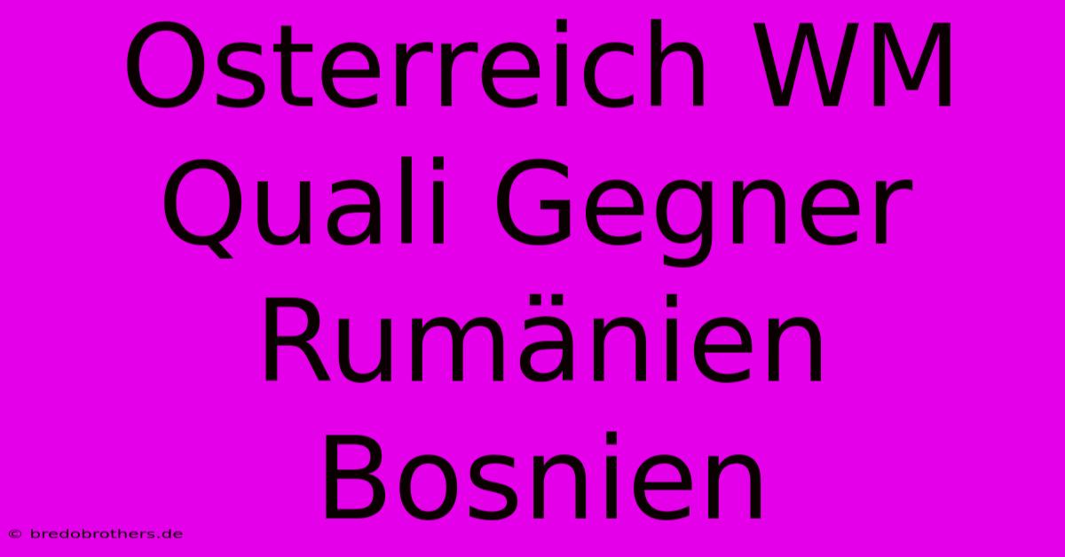 Osterreich WM Quali Gegner Rumänien Bosnien