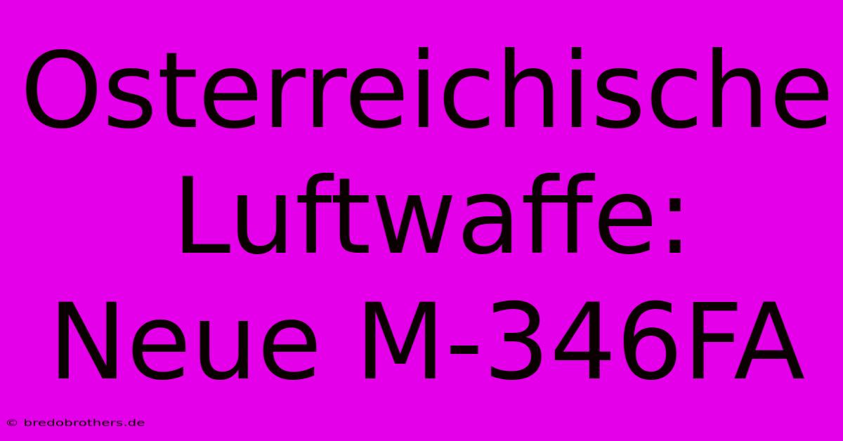 Osterreichische Luftwaffe: Neue M-346FA