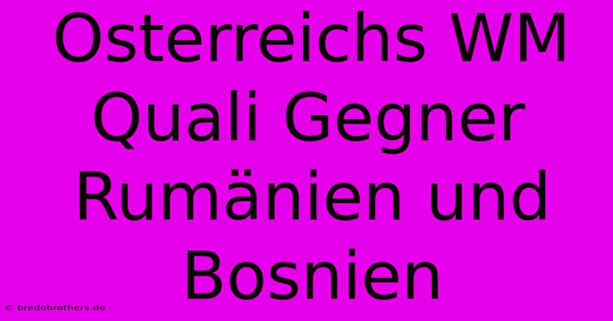 Osterreichs WM Quali Gegner Rumänien Und Bosnien