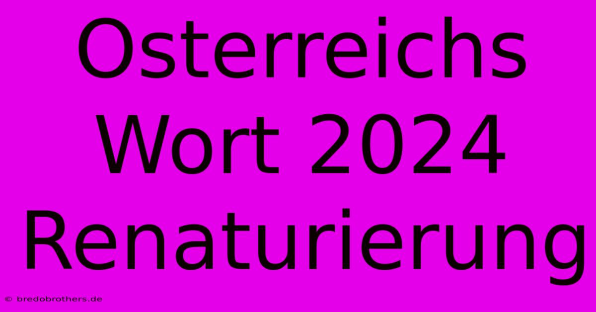 Osterreichs Wort 2024 Renaturierung