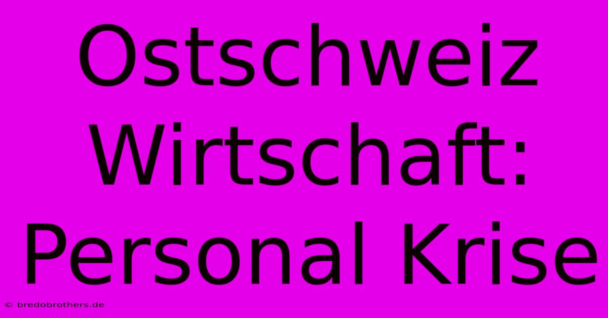 Ostschweiz Wirtschaft: Personal Krise