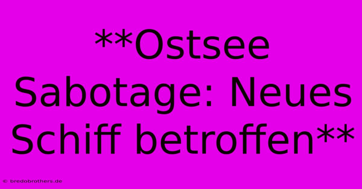 **Ostsee Sabotage: Neues Schiff Betroffen**