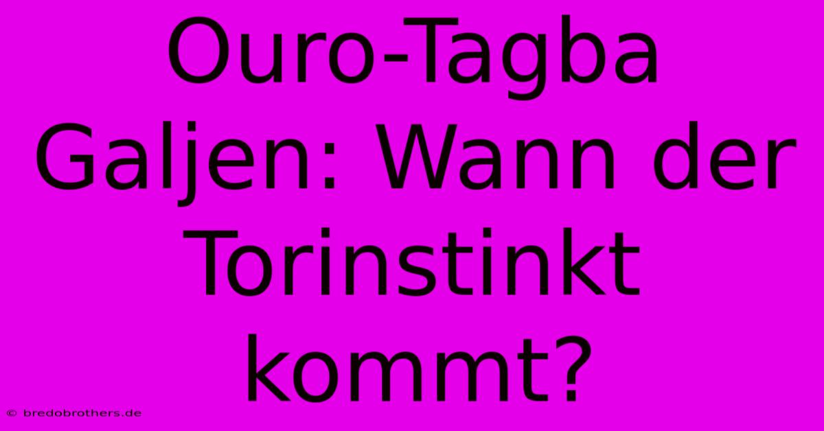 Ouro-Tagba Galjen: Wann Der Torinstinkt Kommt?