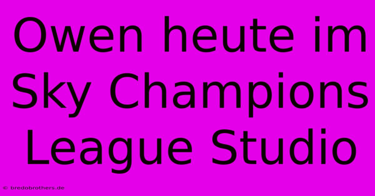 Owen Heute Im Sky Champions League Studio