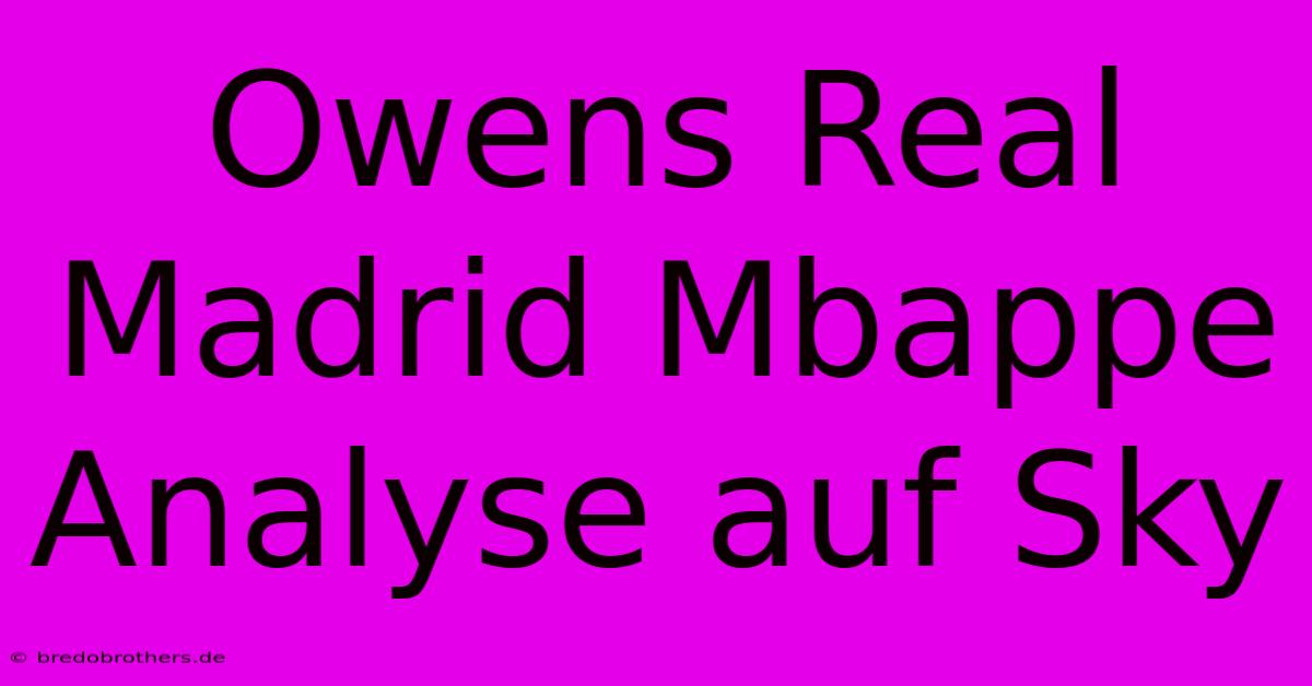 Owens Real Madrid Mbappe Analyse Auf Sky