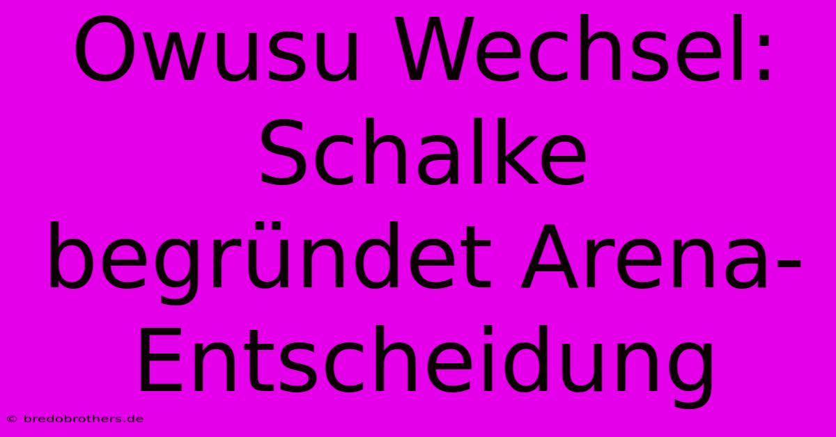 Owusu Wechsel: Schalke Begründet Arena-Entscheidung