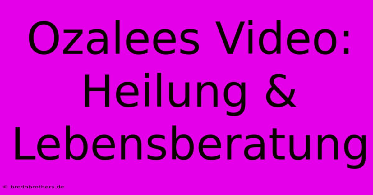 Ozalees Video: Heilung & Lebensberatung