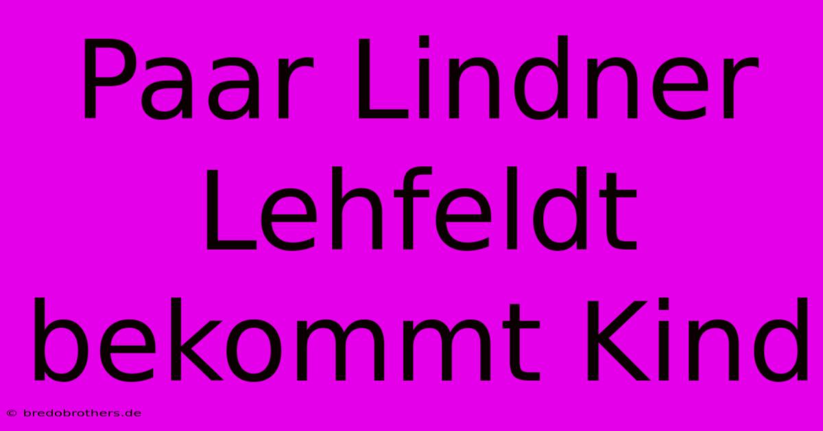 Paar Lindner Lehfeldt Bekommt Kind