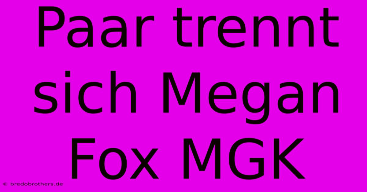 Paar Trennt Sich Megan Fox MGK