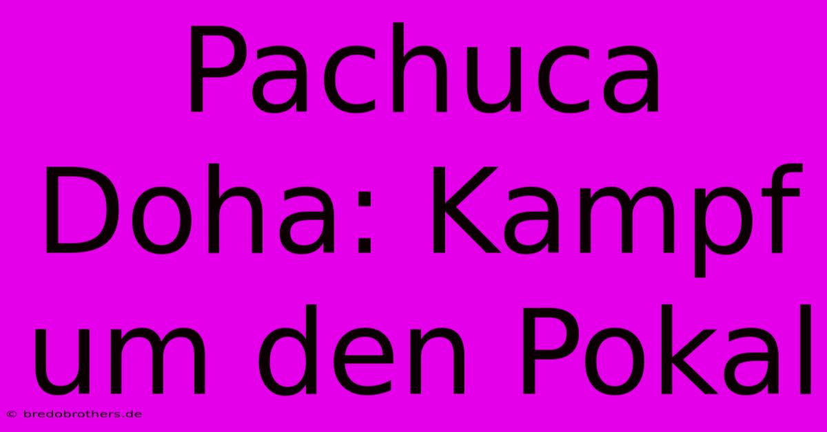 Pachuca Doha: Kampf Um Den Pokal