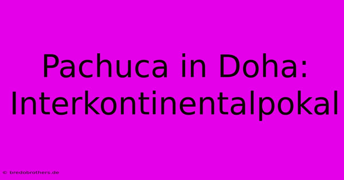 Pachuca In Doha: Interkontinentalpokal