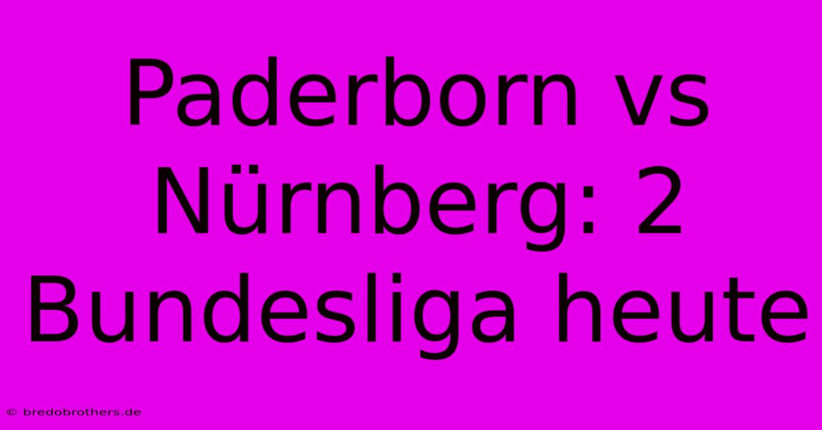 Paderborn Vs Nürnberg: 2 Bundesliga Heute