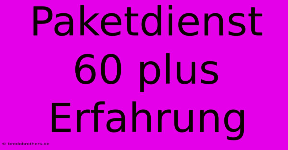 Paketdienst 60 Plus Erfahrung