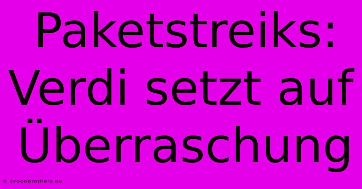 Paketstreiks: Verdi Setzt Auf Überraschung