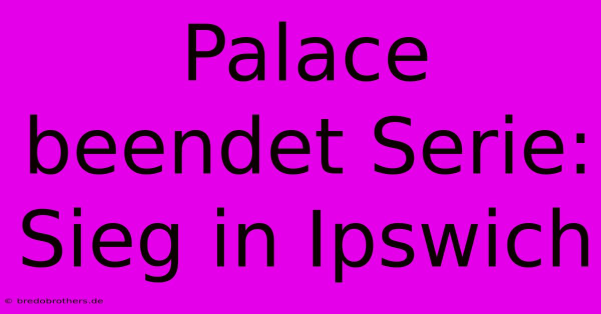 Palace Beendet Serie: Sieg In Ipswich