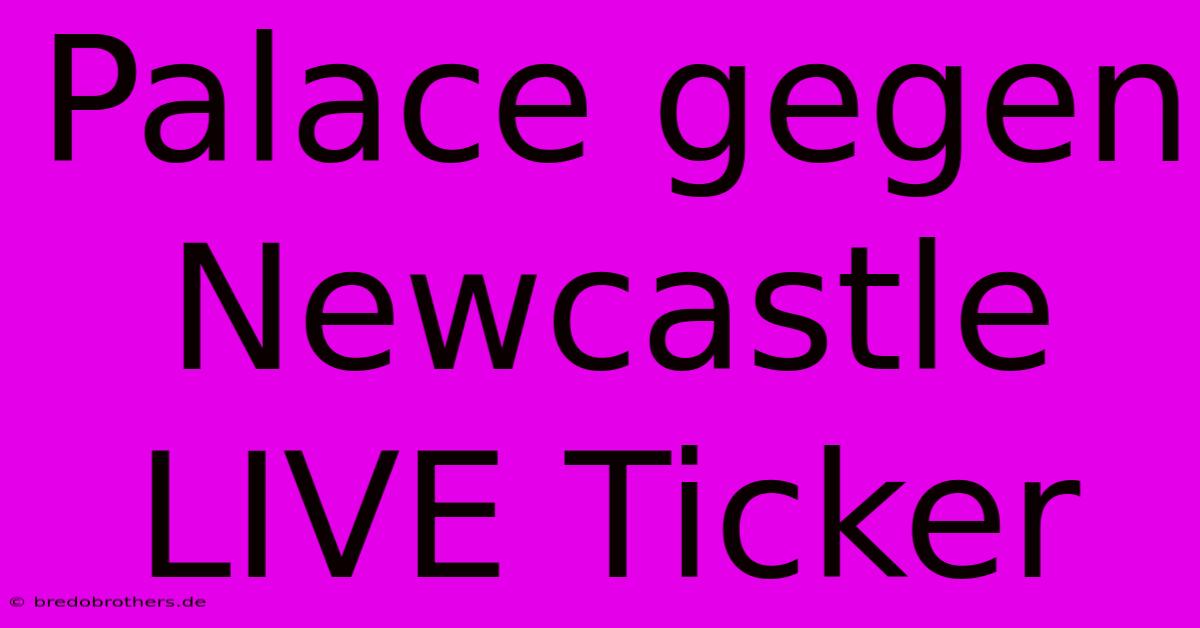 Palace Gegen Newcastle LIVE Ticker