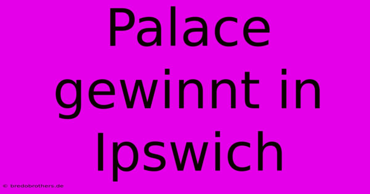 Palace Gewinnt In Ipswich