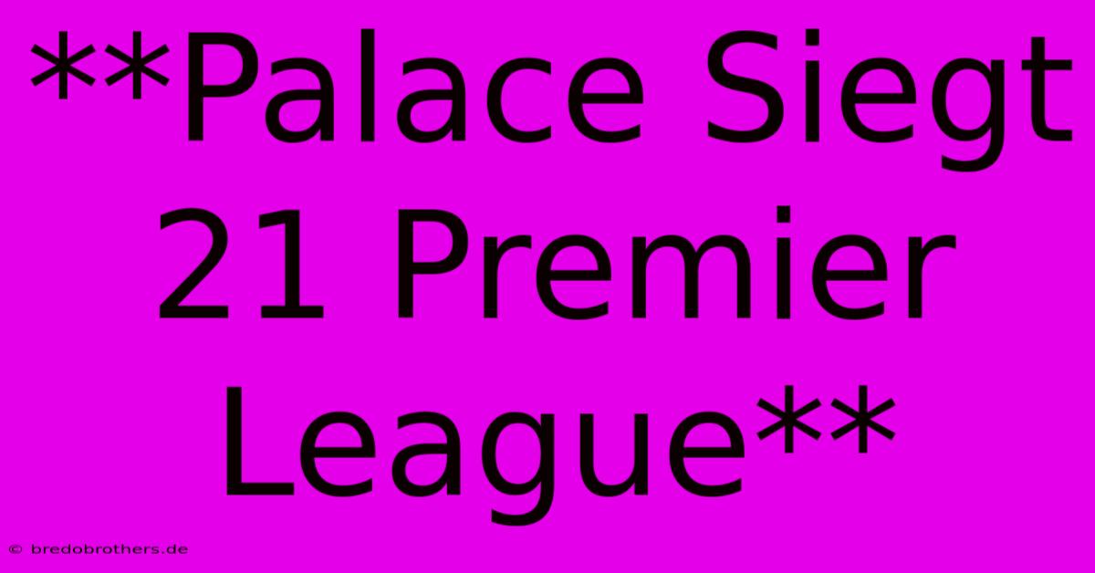 **Palace Siegt 21 Premier League**