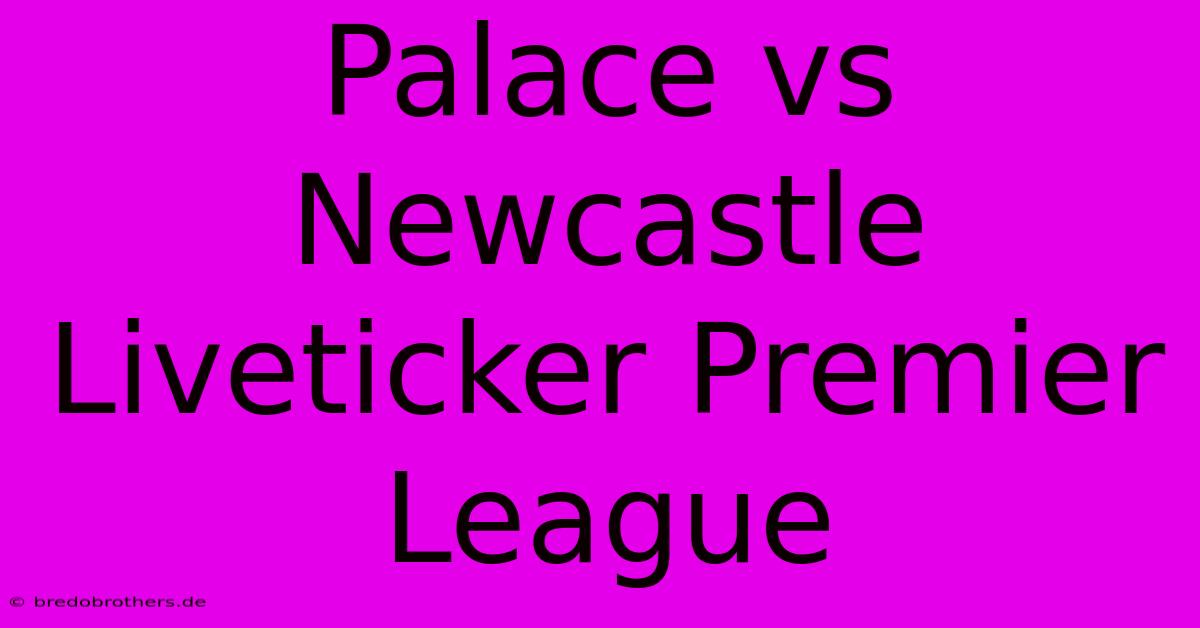 Palace Vs Newcastle Liveticker Premier League