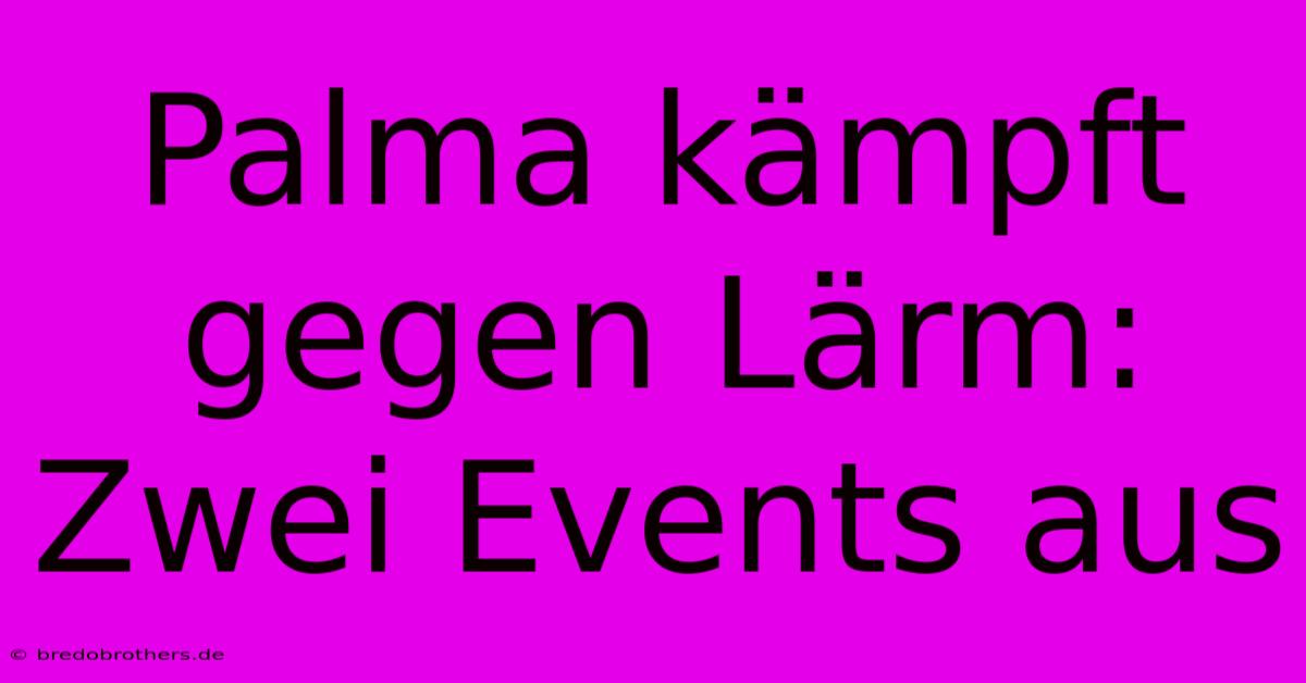 Palma Kämpft Gegen Lärm: Zwei Events Aus