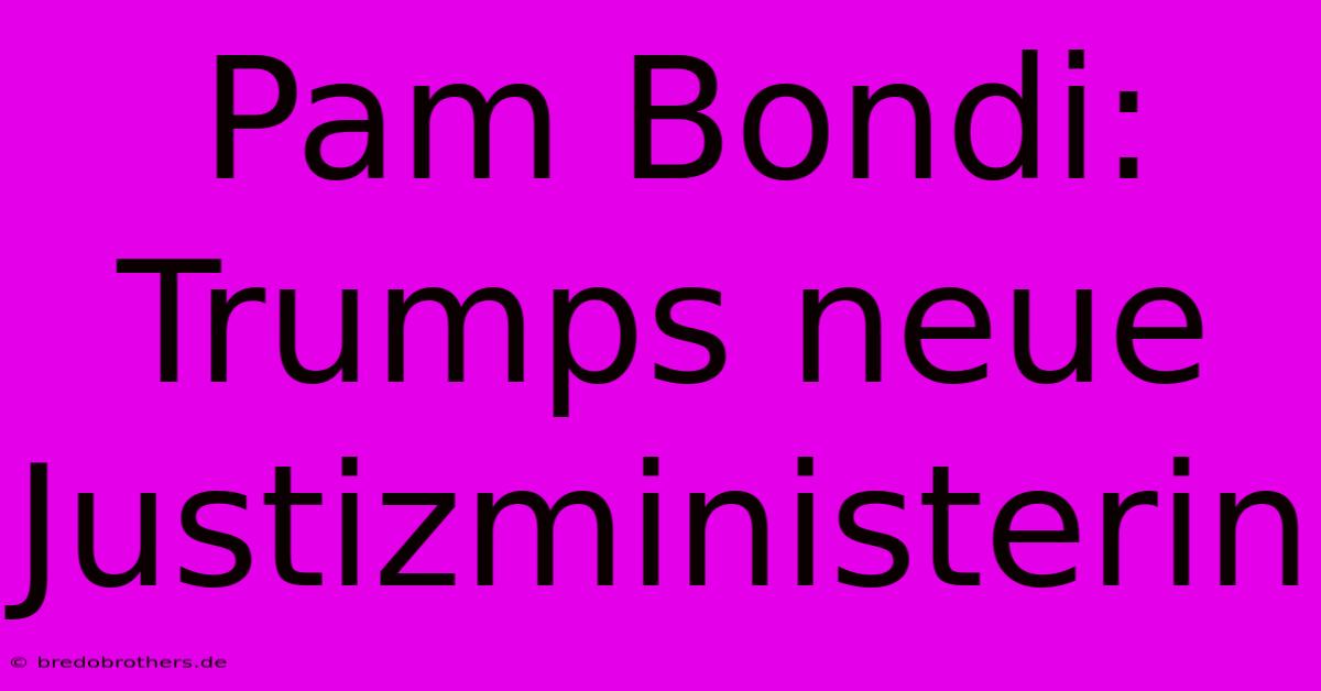 Pam Bondi: Trumps Neue Justizministerin