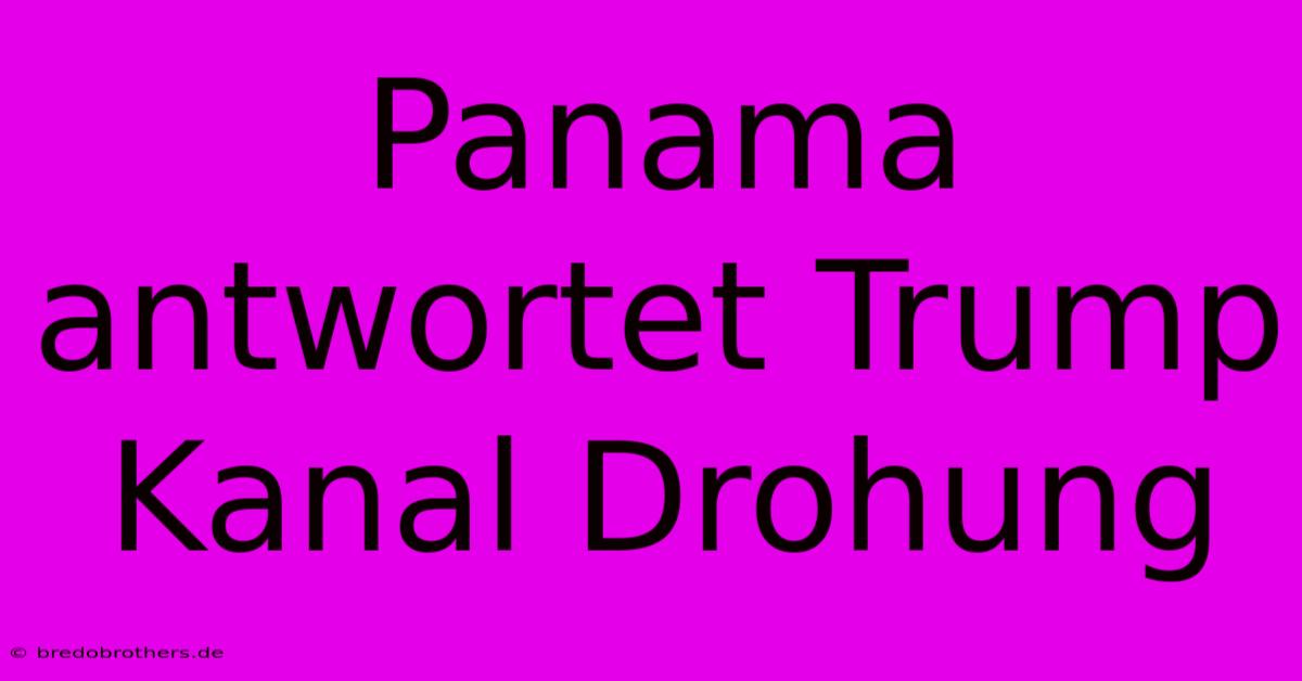 Panama Antwortet Trump Kanal Drohung