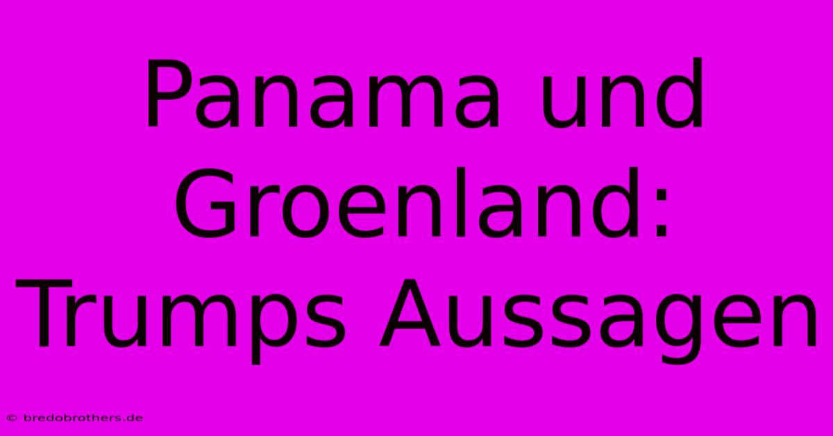 Panama Und Groenland: Trumps Aussagen