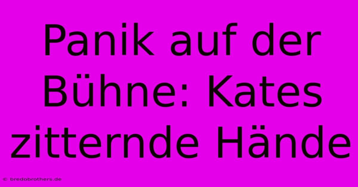 Panik Auf Der Bühne: Kates Zitternde Hände