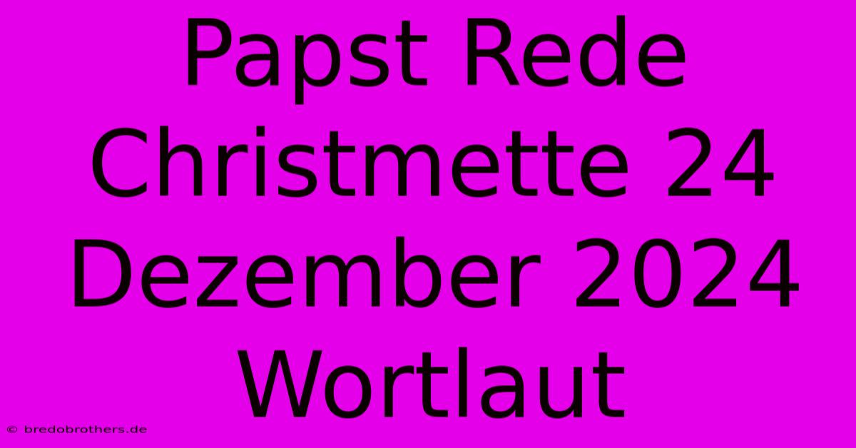 Papst Rede Christmette 24 Dezember 2024 Wortlaut