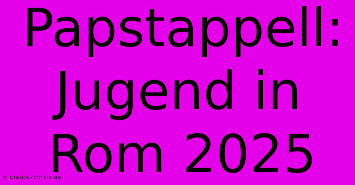 Papstappell: Jugend In Rom 2025