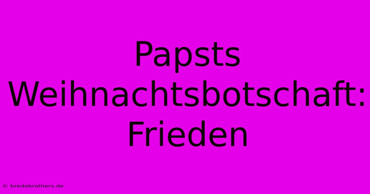 Papsts Weihnachtsbotschaft: Frieden