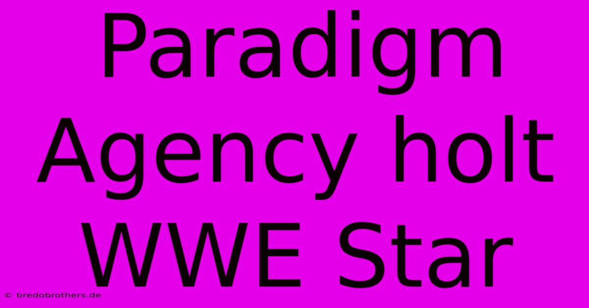 Paradigm Agency Holt WWE Star