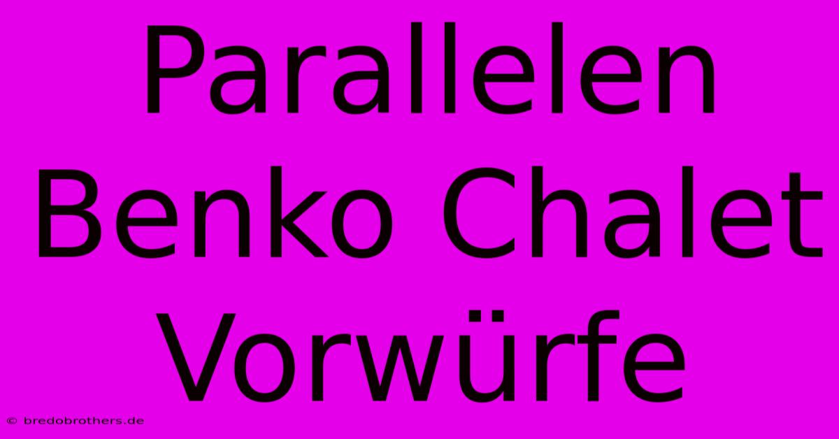 Parallelen Benko Chalet Vorwürfe