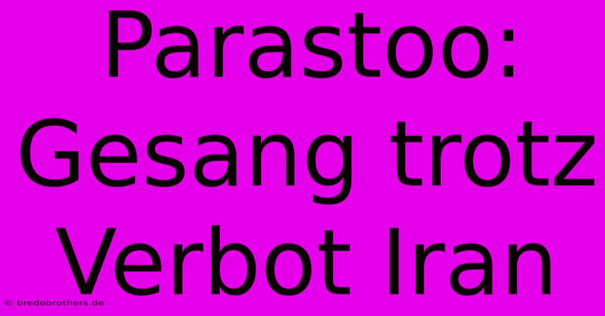 Parastoo: Gesang Trotz Verbot Iran