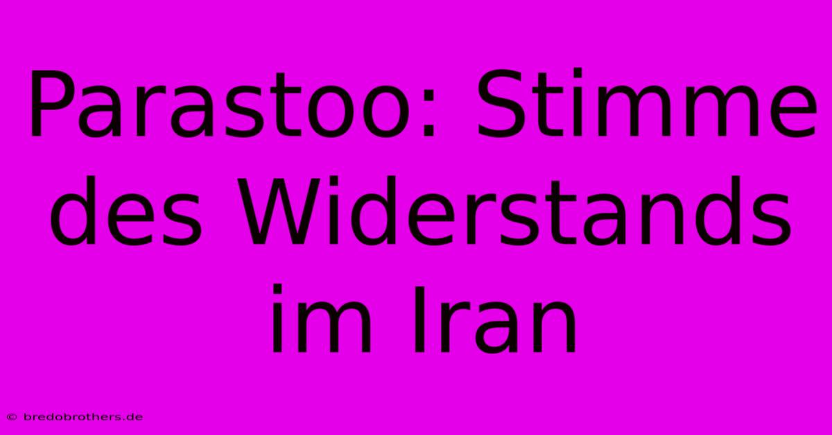 Parastoo: Stimme Des Widerstands Im Iran