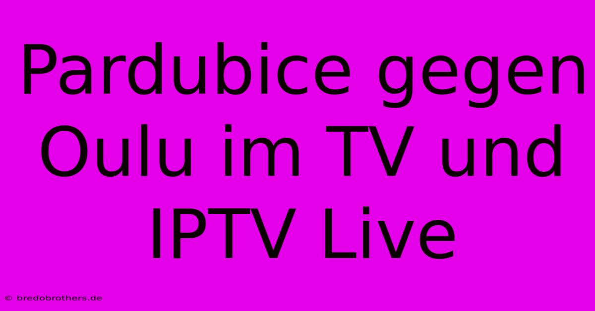 Pardubice Gegen Oulu Im TV Und IPTV Live