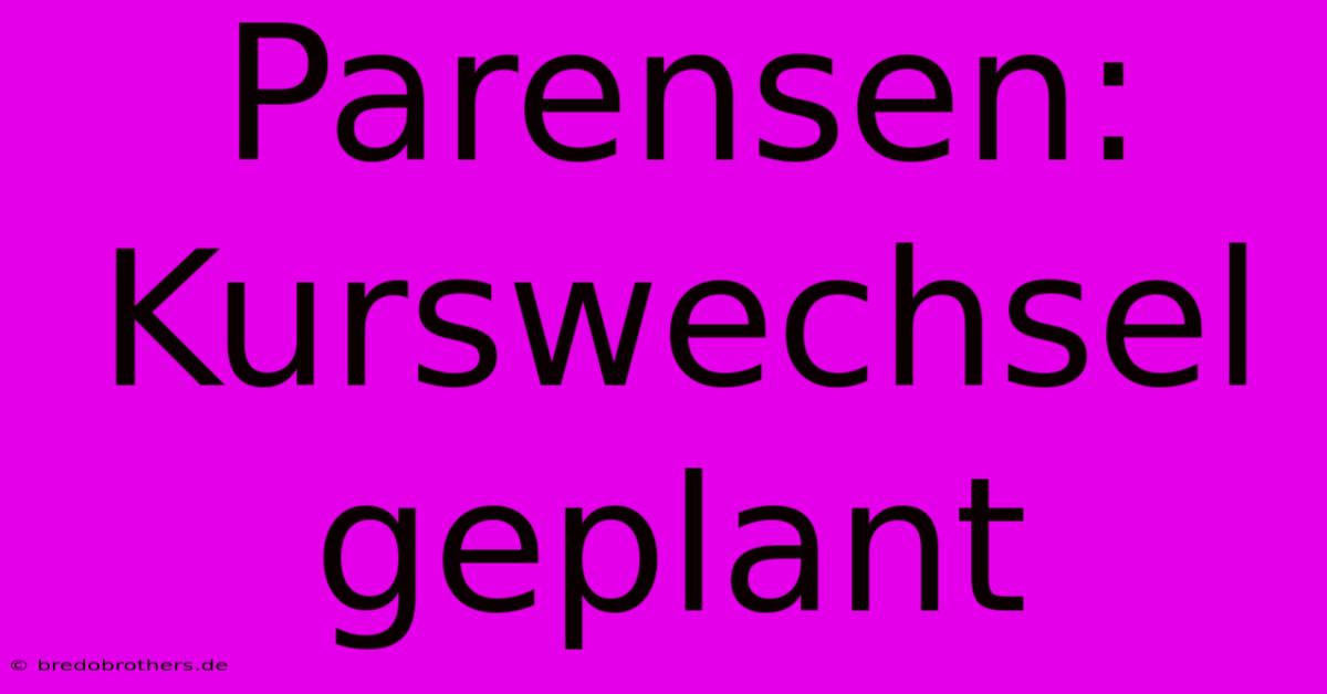 Parensen: Kurswechsel Geplant