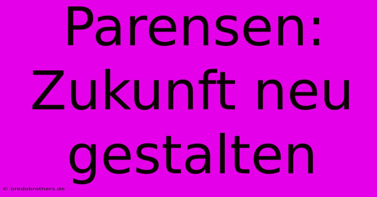 Parensen:  Zukunft Neu Gestalten