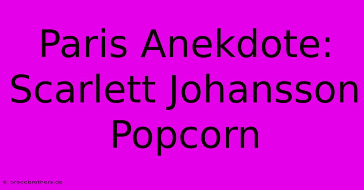 Paris Anekdote: Scarlett Johansson Popcorn