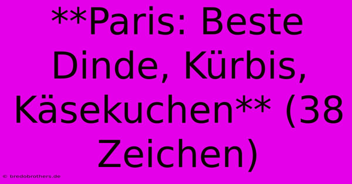 **Paris: Beste Dinde, Kürbis, Käsekuchen** (38 Zeichen)