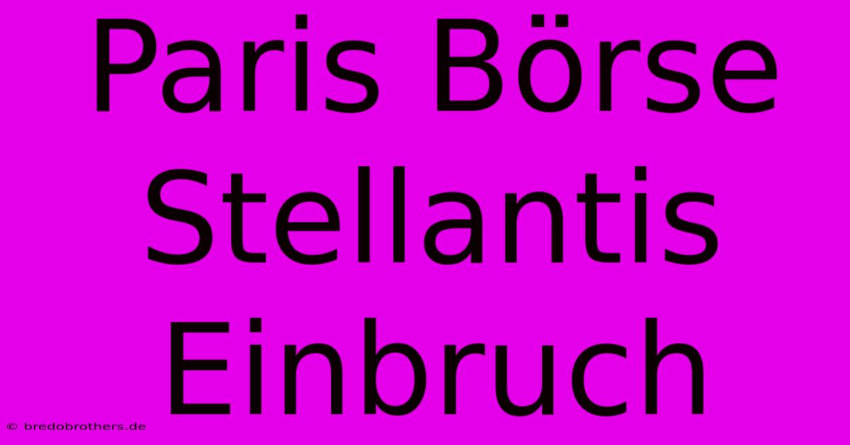 Paris Börse Stellantis  Einbruch